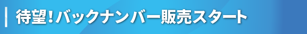 待望！バックナンバー販売スタート